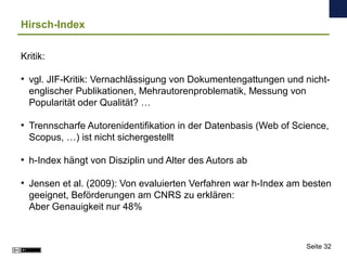 Hirsch-Index
Kritik:
●
vgl. JIF-Kritik: Vernachlässigung von Dokumentengattungen und nicht-
englischer Publikationen, Mehr...