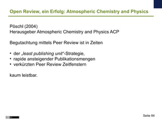 Open Review, ein Erfolg: Atmospheric Chemistry and Physics
Pöschl (2004)
Herausgeber Atmospheric Chemistry and Physics ACP...
