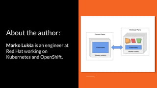 About the author:
Marko Lukša is an engineer at
Red Hat working on
Kubernetes and OpenShift.
 