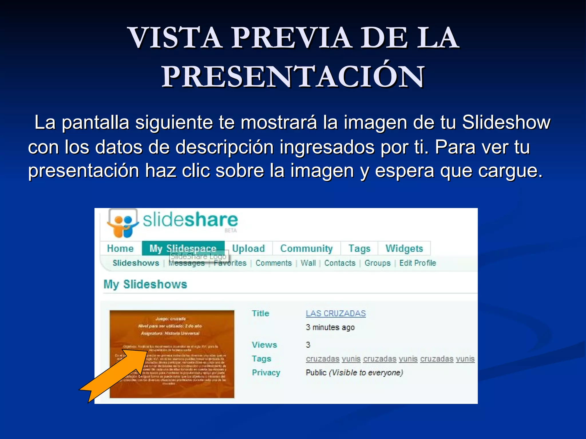 VISTA PREVIA DE LA PRESENTACIÓN   La pantalla siguiente te mostrará la imagen de tu Slideshow con los datos de descripción ingresados por ti. Para ver tu presentación haz clic sobre la imagen y espera que cargue. 