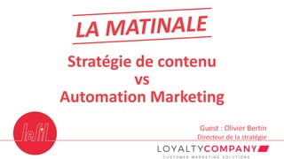 Stratégie de contenu
vs
Automation Marketing
Guest : Olivier Bertin
Directeur de la stratégie
 
