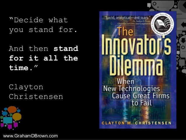 www.GrahamDBrown.com
“Decide what
you stand for.
And then stand
for it all the
time.”
Clayton
Christensen
 