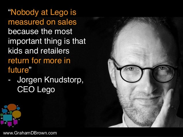 “Nobody at Lego is
measured on sales
because the most
important thing is that
kids and retailers
return for more in
future...