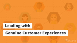 Leading with
Genuine Customer Experiences
 