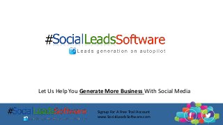 Let Us Help You Generate More Business With Social Media
Signup For A Free Trail Account
www.SocialLeadsSoftware.com
 