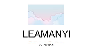 LEAMANYI
MOTHSANA K
 