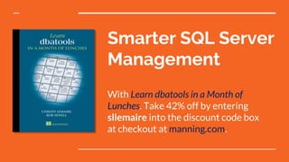 Smarter SQL Server
Management
With Learn dbatools in a Month of
Lunches. Take 42% off by entering
sllemaire into the discount code box
at checkout at manning.com.
 