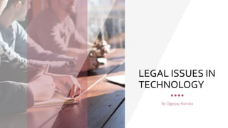 LEGAL ISSUES IN
TECHNOLOGY
By Digvijay Naruka
 