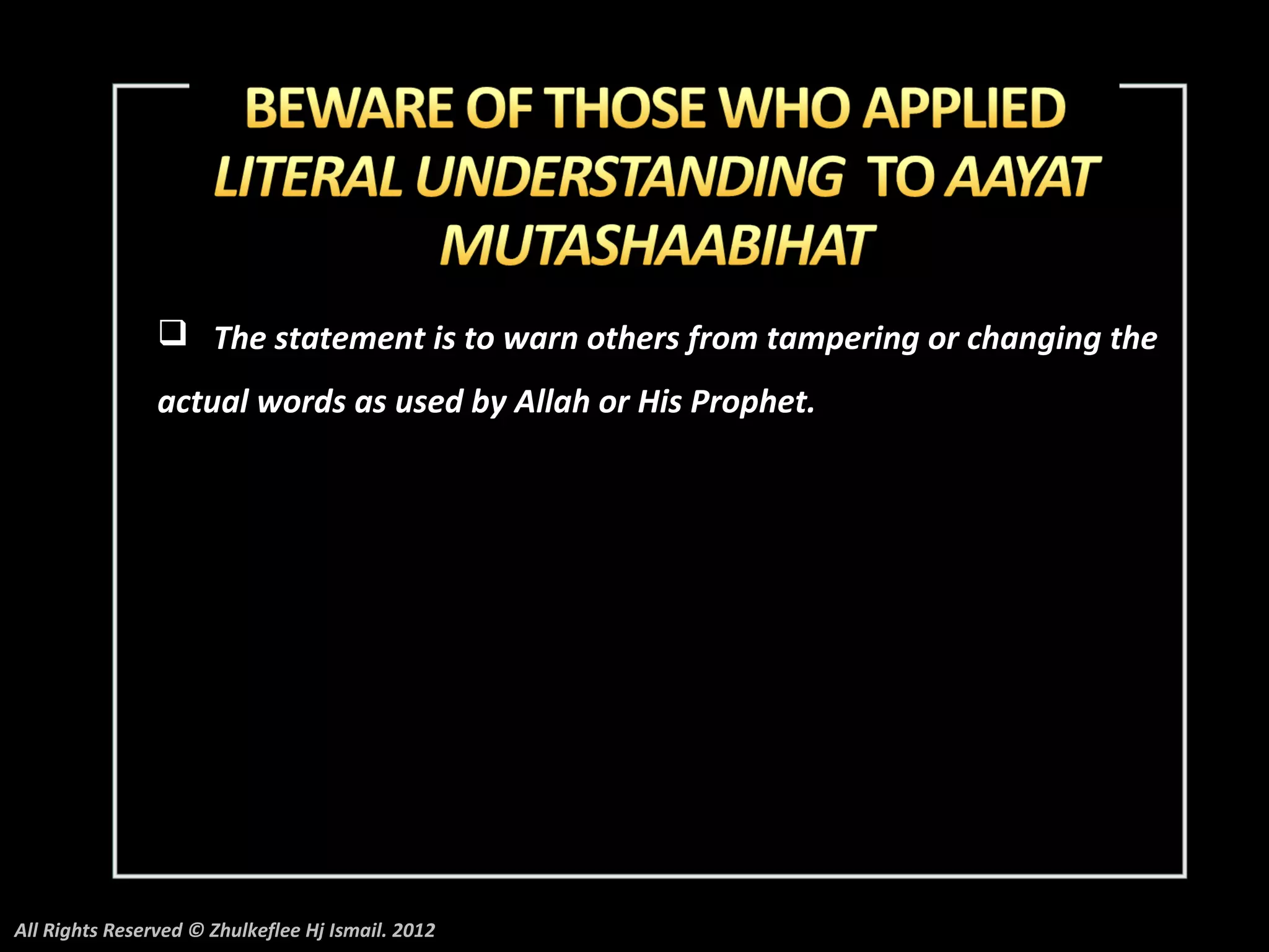  The statement is to warn others from tampering or changing the
                actual words as used by Allah or His Prophet.




All Rights Reserved © Zhulkeflee Hj Ismail. 2012
 