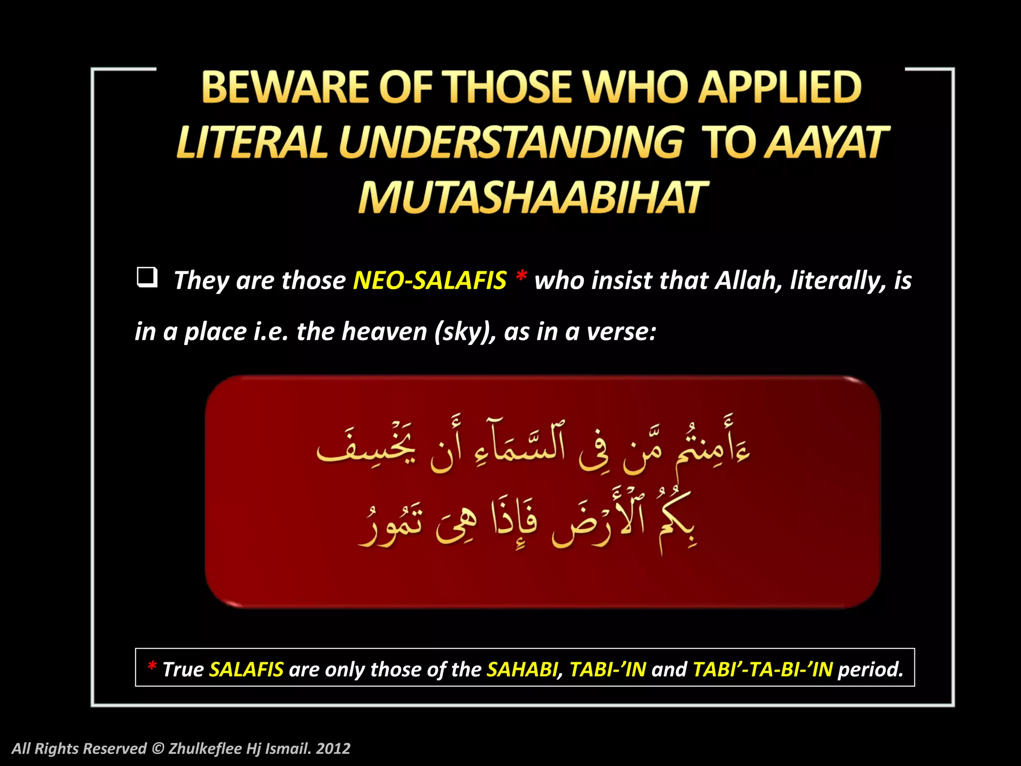  They are those NEO-SALAFIS * who insist that Allah, literally, is
                 in a place i.e. the heaven (sky), as in a verse:




                  * True SALAFIS are only those of the SAHABI, TABI-’IN and TABI’-TA-BI-’IN period.


All Rights Reserved © Zhulkeflee Hj Ismail. 2012
 