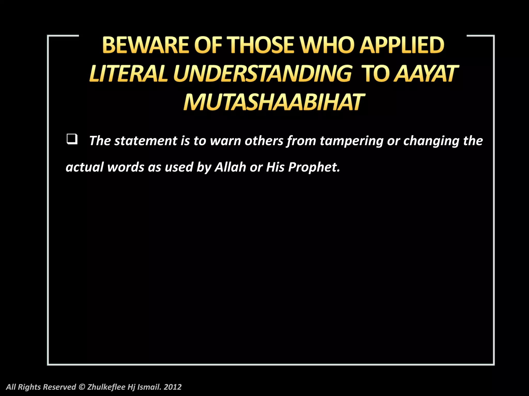  The statement is to warn others from tampering or changing the
                actual words as used by Allah or His Prophet.




All Rights Reserved © Zhulkeflee Hj Ismail. 2012
 