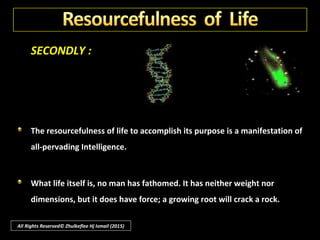 FIRSTLY :
If the crust of the earth had been only ten feet thicker, there would be no
oxygen without which animal life must die. Had the ocean been a few feet
deeper, carbon dioxide and oxygen would have been absorbed and no
vegetable life could exist.
All Rights Reserved© Zhulkeflee Hj Ismail (2015)
 