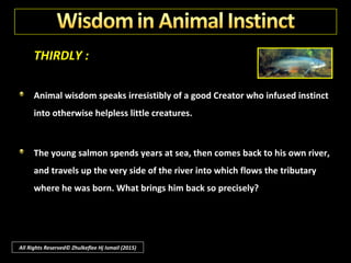 SECONDLY :
This single cell, this transparent mist like droplet, holds within itself the
germ of life, and has the power to distribute this life to every living thing,
great and small. The powers of this droplet are greater than our
vegetation and animals and people, for all life came from it.
All Rights Reserved© Zhulkeflee Hj Ismail (2015)
 