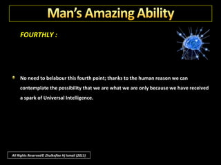 THIRDLY :
The mother then flies away and dies; she never sees her young. Surely the
wasp must have done all this right the first time and every time, or else there
would be no wasp.
Such mysterious techniques cannot be explained by adoption; they were
bestowed.
All Rights Reserved© Zhulkeflee Hj Ismail (2015)
 