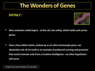 FIFTHLY :
Yet these ultra-microscopic genes and their companions, the
chromosomes, inhabit every living cell and are the absolute keys to all
human, animal and vegetable characteristics.
A thimble is a small place in which to put all the individual characteristics
of two thousand million human beings.
All Rights Reserved© Zhulkeflee Hj Ismail (2015)
 