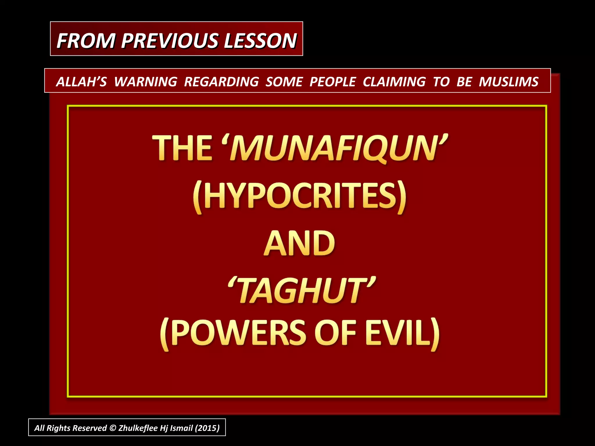 ALLAH’S WARNING REGARDING SOME PEOPLE CLAIMING TO BE MUSLIMS
FROM PREVIOUS LESSONFROM PREVIOUS LESSON
All Rights Reserved © Zhulkeflee Hj Ismail (2015))
 
