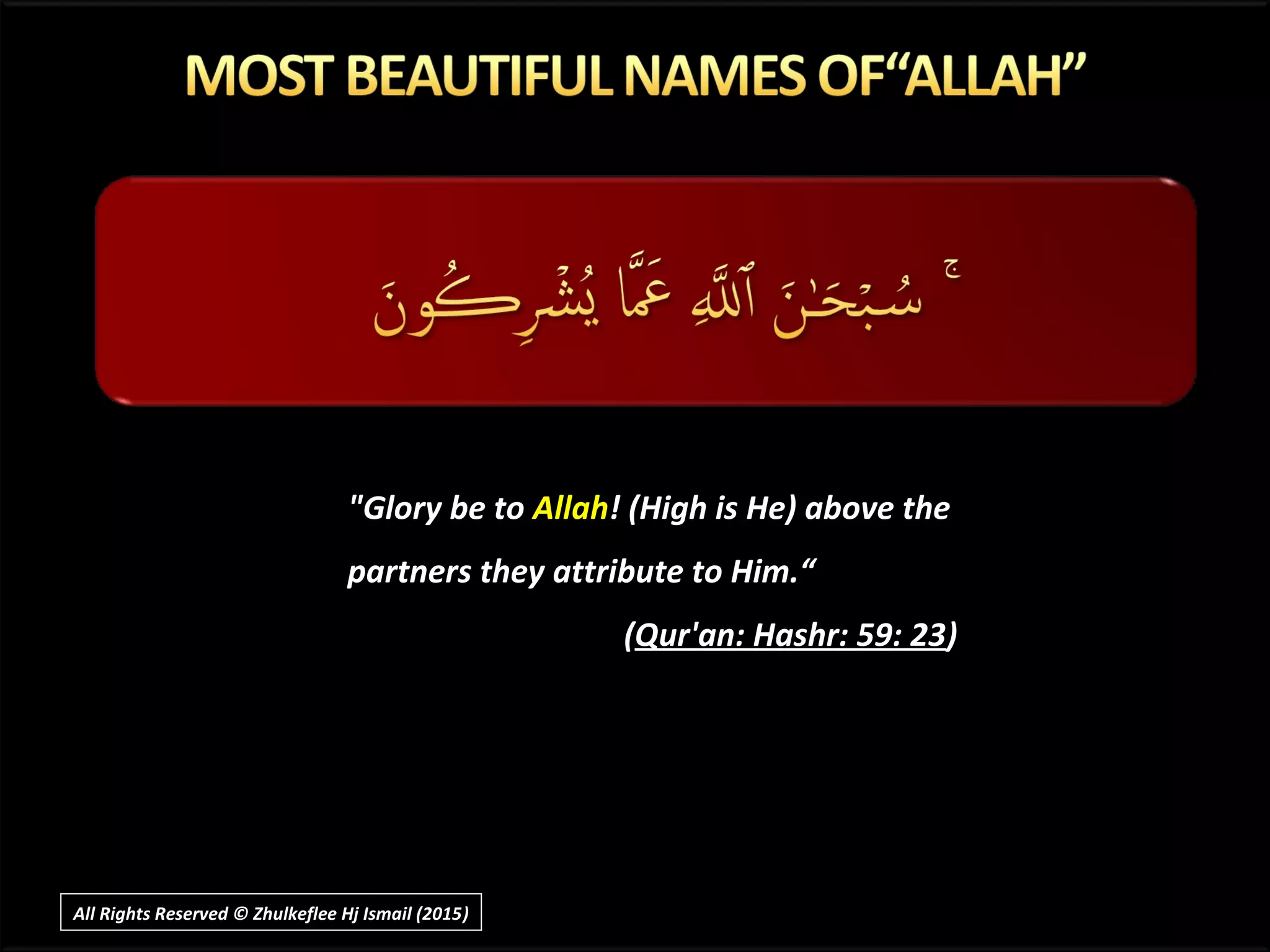 "Glory be to"Glory be to AllahAllah! (High is He) above the! (High is He) above the
partners they attribute to Him.“partners they attribute to Him.“
((Qur'an: Hashr: 59: 23Qur'an: Hashr: 59: 23))
All Rights Reserved © Zhulkeflee Hj Ismail (2015))
 