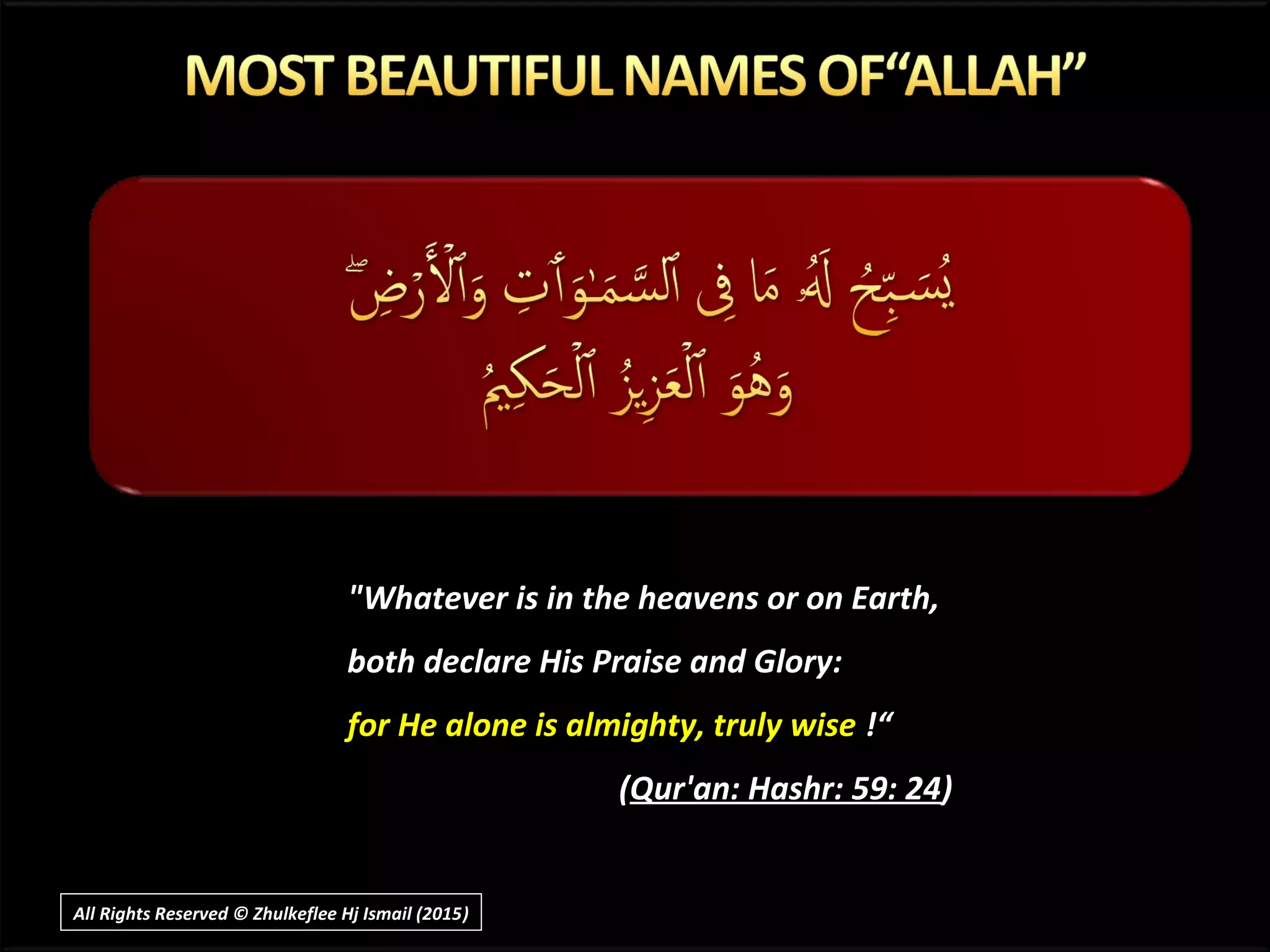 "Whatever is in the heavens or on Earth,
both declare His Praise and Glory:
for He alone is almighty, truly wise !“
(Qur'an: Hashr: 59: 24)
All Rights Reserved © Zhulkeflee Hj Ismail (2015))
 