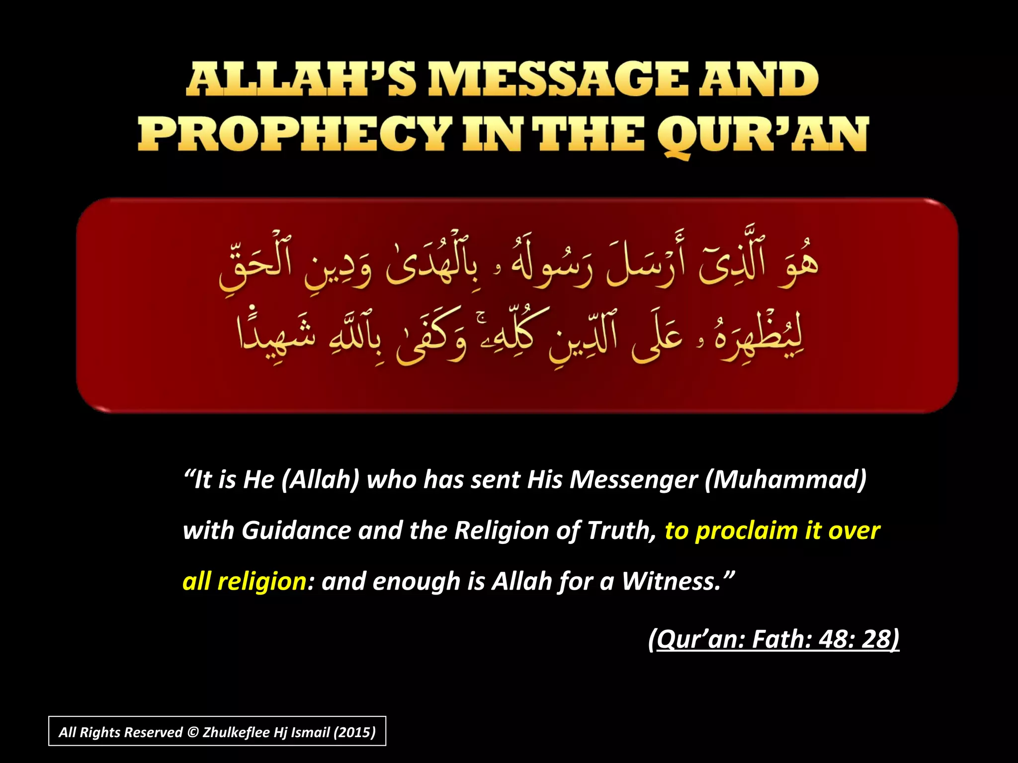 “It is He (Allah) who has sent His Messenger (Muhammad)
with Guidance and the Religion of Truth, to proclaim it over
all religion: and enough is Allah for a Witness.”
(Qur’an: Fath: 48: 28)
All Rights Reserved © Zhulkeflee Hj Ismail (2015))
 