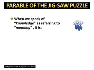 When we speak of
“knowledge” as referring to
“meaning” , it is:
12
All Rights Reserved © Zhulkeflee Hj Ismail (2014))
 