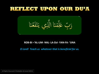 ROB-BI –’AL-LIM- NAL- LA-DzI- YAN-FA- ‘UNAROB-BI –’AL-LIM- NAL- LA-DzI- YAN-FA- ‘UNA
O Lord! Teach us whatever that is beneficial for us.O Lord! Teach us whatever that is beneficial for us.
All Rights Reserved © Zhulkeflee Hj Ismail (2015))
 