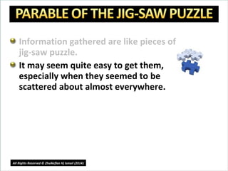 Information gathered are like pieces of
jig-saw puzzle.
It may seem quite easy to get them,
especially when they seemed to be
scattered about almost everywhere.
7
All Rights Reserved © Zhulkeflee Hj Ismail (2014))
 