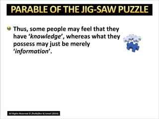 Thus, some people may feel that they
have ‘knowledge’, whereas what they
possess may just be merely
‘information’.
9
All Rights Reserved © Zhulkeflee Hj Ismail (2014))
 