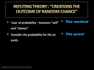 ‘‘Law’ of probability – between “Law’ of probability – between “willwill””
and “and “chancechance””
Consider the probability for life onConsider the probability for life on
earth.earth.
The methodThe method
The proofThe proof
All Rights Reserved © Zhulkeflee Hj Ismail (2015))
 