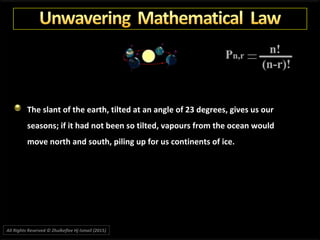 The slant of the earth, tilted at an angle of 23 degrees, gives us our
seasons; if it had not been so tilted, vapours from the ocean would
move north and south, piling up for us continents of ice.
All Rights Reserved © Zhulkeflee Hj Ismail (2015))
 
