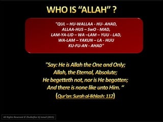 "QUL – HU-WALLAA - HU- AHAD,
ALLAA-HUS – SwO - MAD,
LAM-YA-LID – WA –LAM – YUU - LAD,
WA-LAM – YAKUN – LA - HUU
KU-FU-AN - AHAD"
All Rights Reserved © Zhulkeflee Hj Ismail (2015))
 