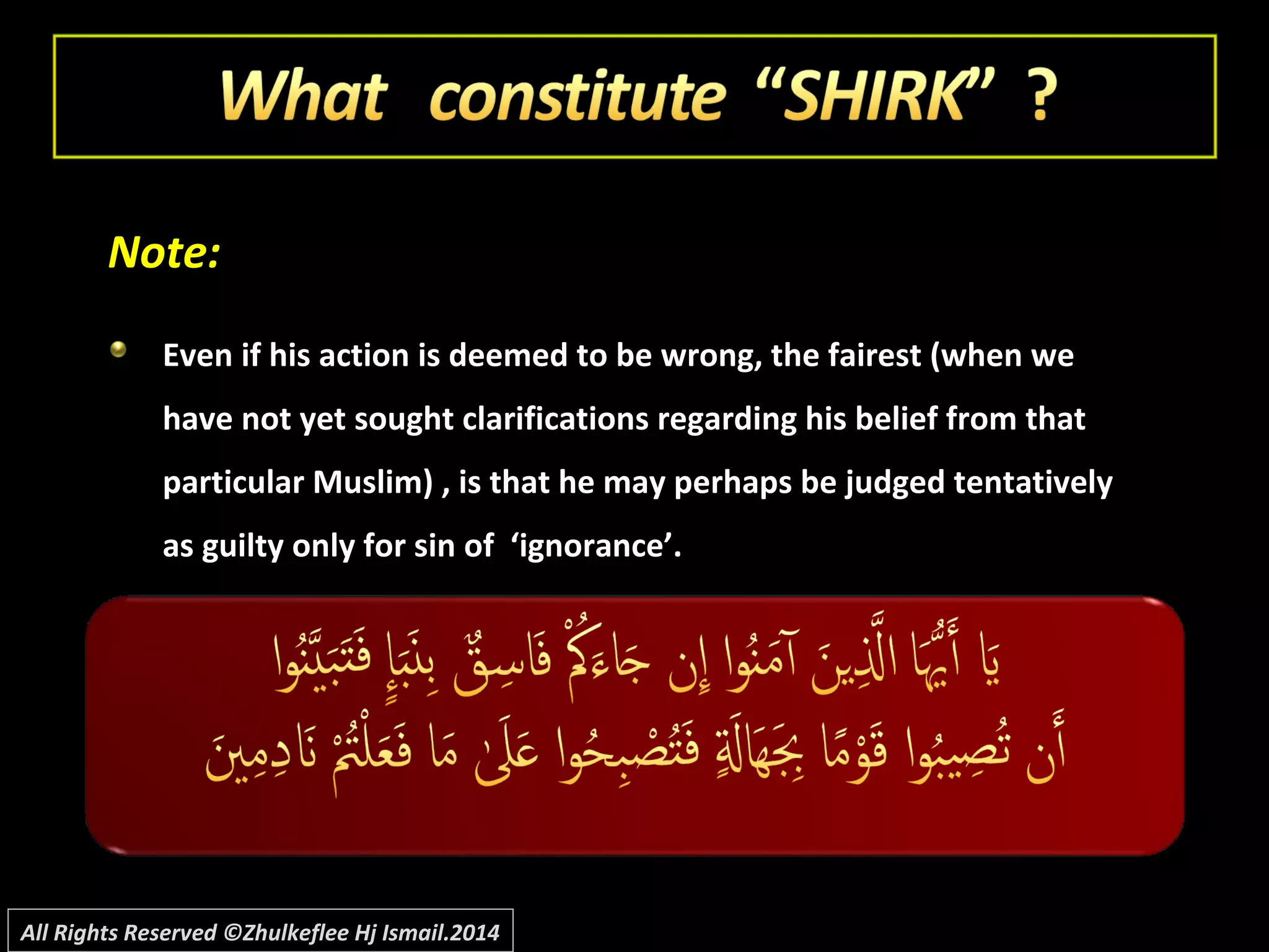Note:Note:
Even if his action is deemed to be wrong, the fairest (when weEven if his action is deemed to be wrong, the fairest (when we
have not yet sought clarifications regarding his belief from thathave not yet sought clarifications regarding his belief from that
particular Muslim) , is that he may perhaps be judged tentativelyparticular Muslim) , is that he may perhaps be judged tentatively
as guilty only for sin of ‘ignorance’.as guilty only for sin of ‘ignorance’.
All Rights Reserved ©Zhulkeflee Hj Ismail.2014
 