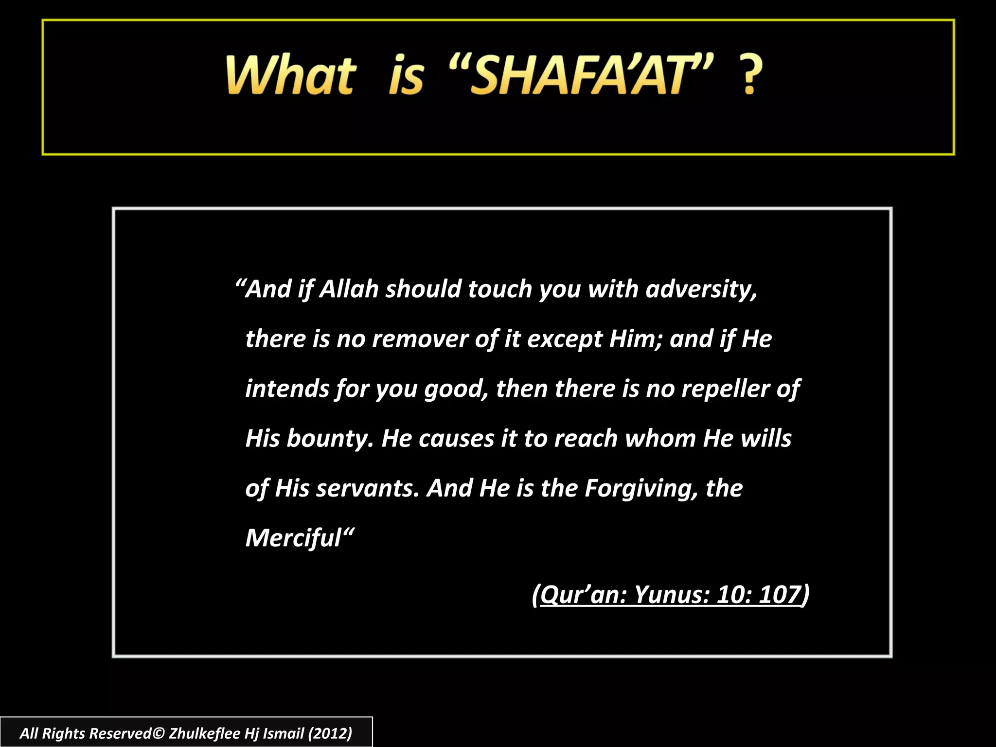 “And if Allah should touch you with adversity,
                                there is no remover of it except Him; and if He
                                intends for you good, then there is no repeller of
                                His bounty. He causes it to reach whom He wills
                                of His servants. And He is the Forgiving, the
                                Merciful“

                                                         (Qur’an: Yunus: 10: 107)



All Rights Reserved© Zhulkeflee Hj Ismail (2012)
 