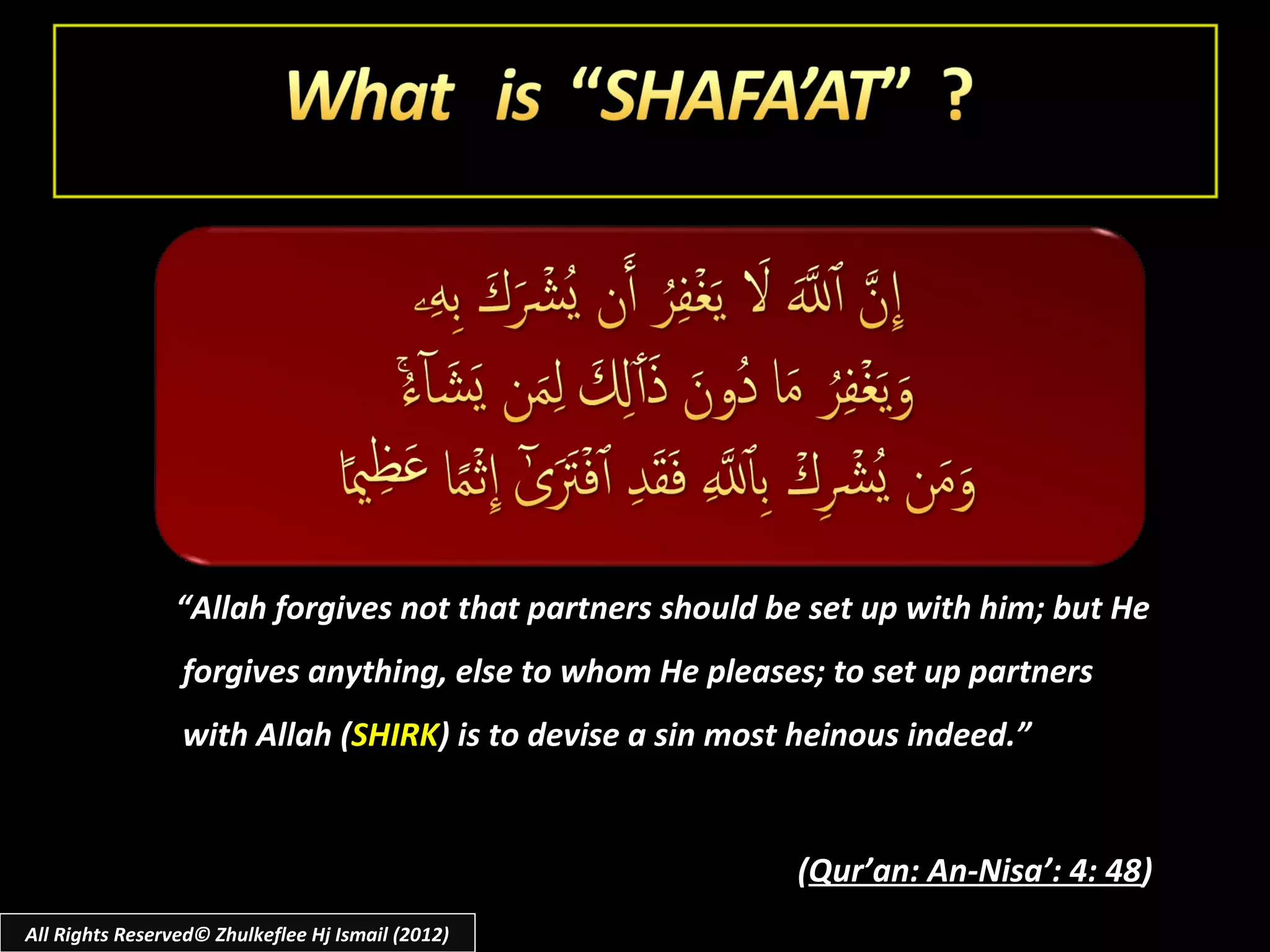“Allah forgives not that partners should be set up with him; but He
                 forgives anything, else to whom He pleases; to set up partners
                 with Allah (SHIRK) is to devise a sin most heinous indeed.”


                                                           (Qur’an: An-Nisa’: 4: 48)
All Rights Reserved© Zhulkeflee Hj Ismail (2012)
 
