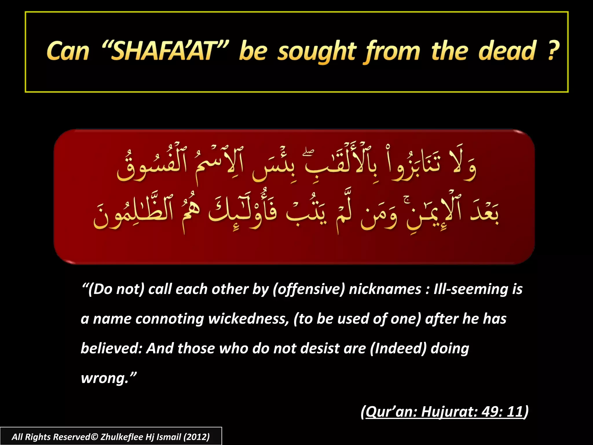 “(Do not) call each other by (offensive) nicknames : Ill-seeming is
                a name connoting wickedness, (to be used of one) after he has
                believed: And those who do not desist are (Indeed) doing
                wrong.”

                                                          (Qur’an: Hujurat: 49: 11)
All Rights Reserved© Zhulkeflee Hj Ismail (2012)
 