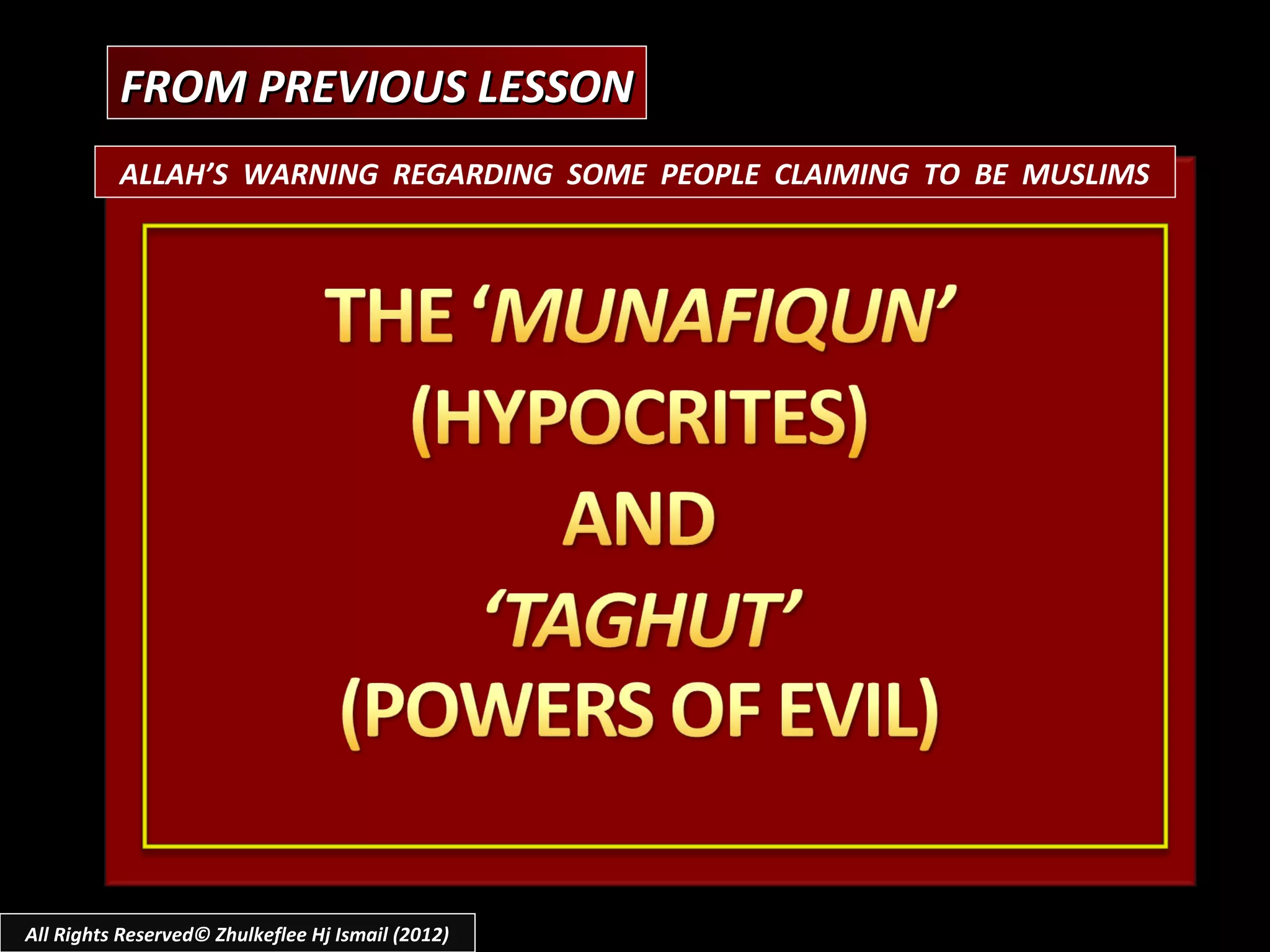FROM PREVIOUS LESSON
          ALLAH’S WARNING REGARDING SOME PEOPLE CLAIMING TO BE MUSLIMS




All Rights Reserved© Zhulkeflee Hj Ismail (2012)
 