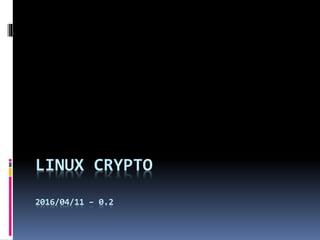 LINUX CRYPTO
2016/04/11 – 0.2
 