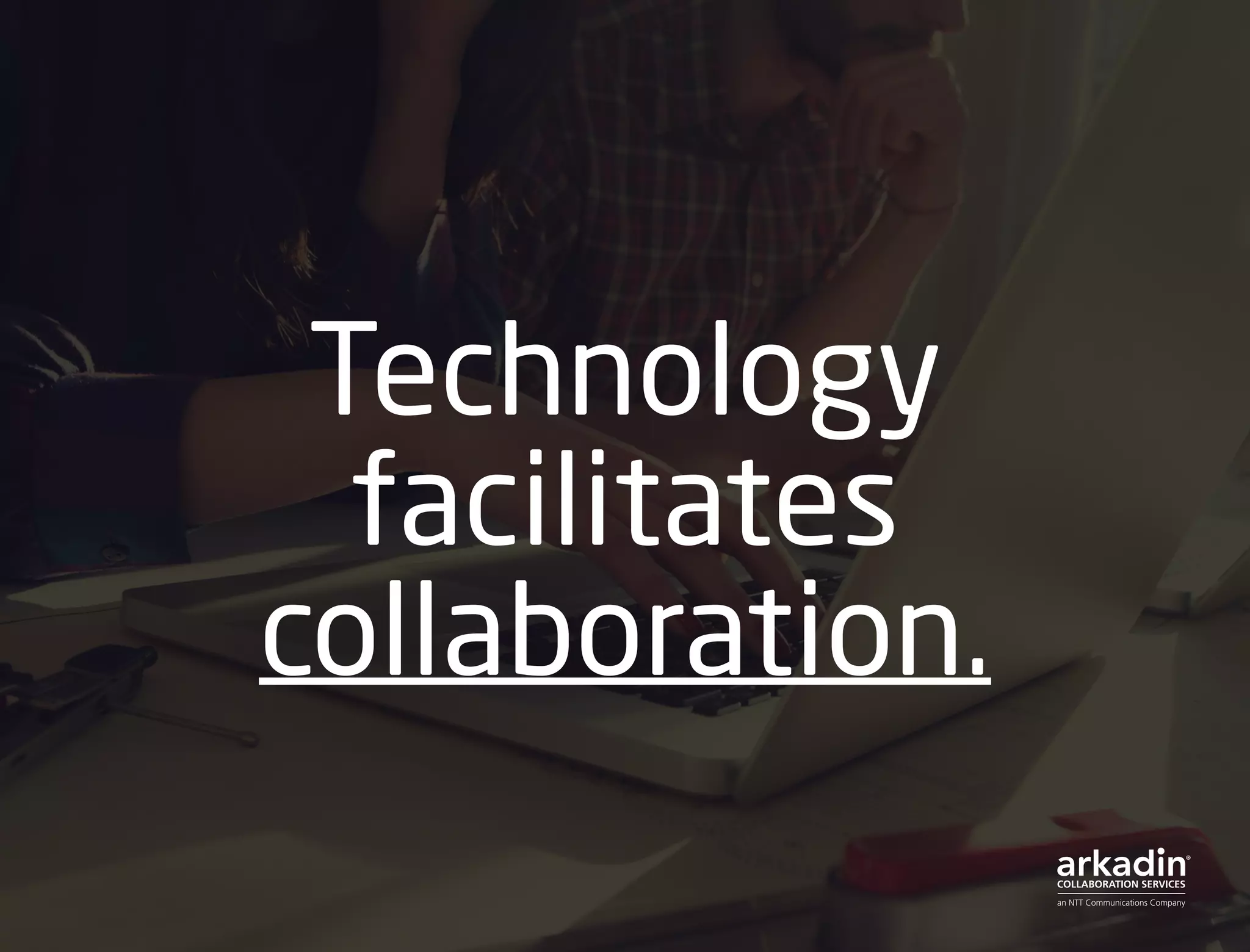 Technology
facilitates
collaboration.
 