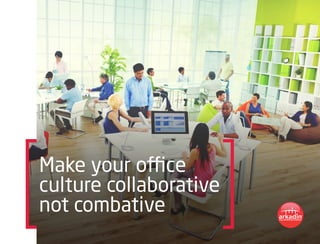 Make your office
culture collaborative
not combative
 