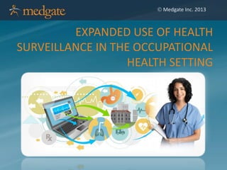  Medgate Inc. 2013
EXPANDED USE OF HEALTH
SURVEILLANCE IN THE OCCUPATIONAL
HEALTH SETTING
 
