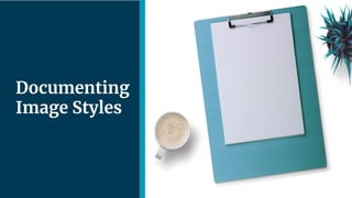 | 36
Documenting
Image Styles
 
