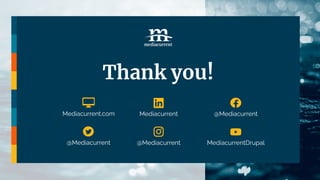 Thank you!
@Mediacurrent
Mediacurrent @Mediacurrent
MediacurrentDrupal
Mediacurrent.com
@Mediacurrent
 