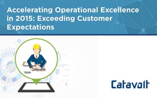 Accelerating Operational Excellence
in 2015: Exceeding Customer
Expectations
 
