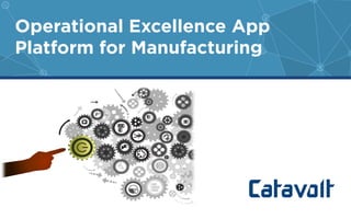 Operational Excellence App 
Platform for Manufacturing 
 