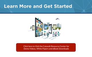 Learn More and Get Started 
Click here to Visit the Catavolt Resource Center for 
Demo Videos, White Papers and eBook Downloads 
