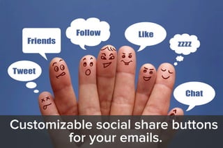 Customizable social share buttons
for your emails.