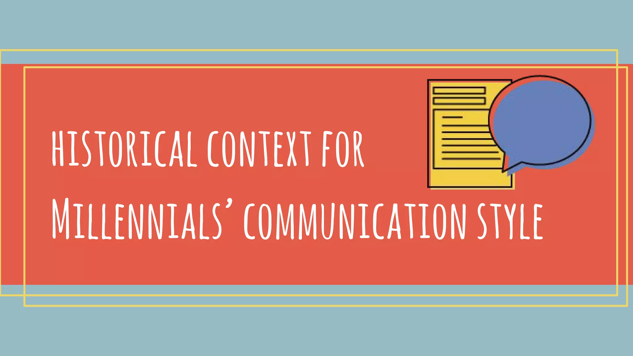 historicalcontextfor
Millennials’communicationstyle
 