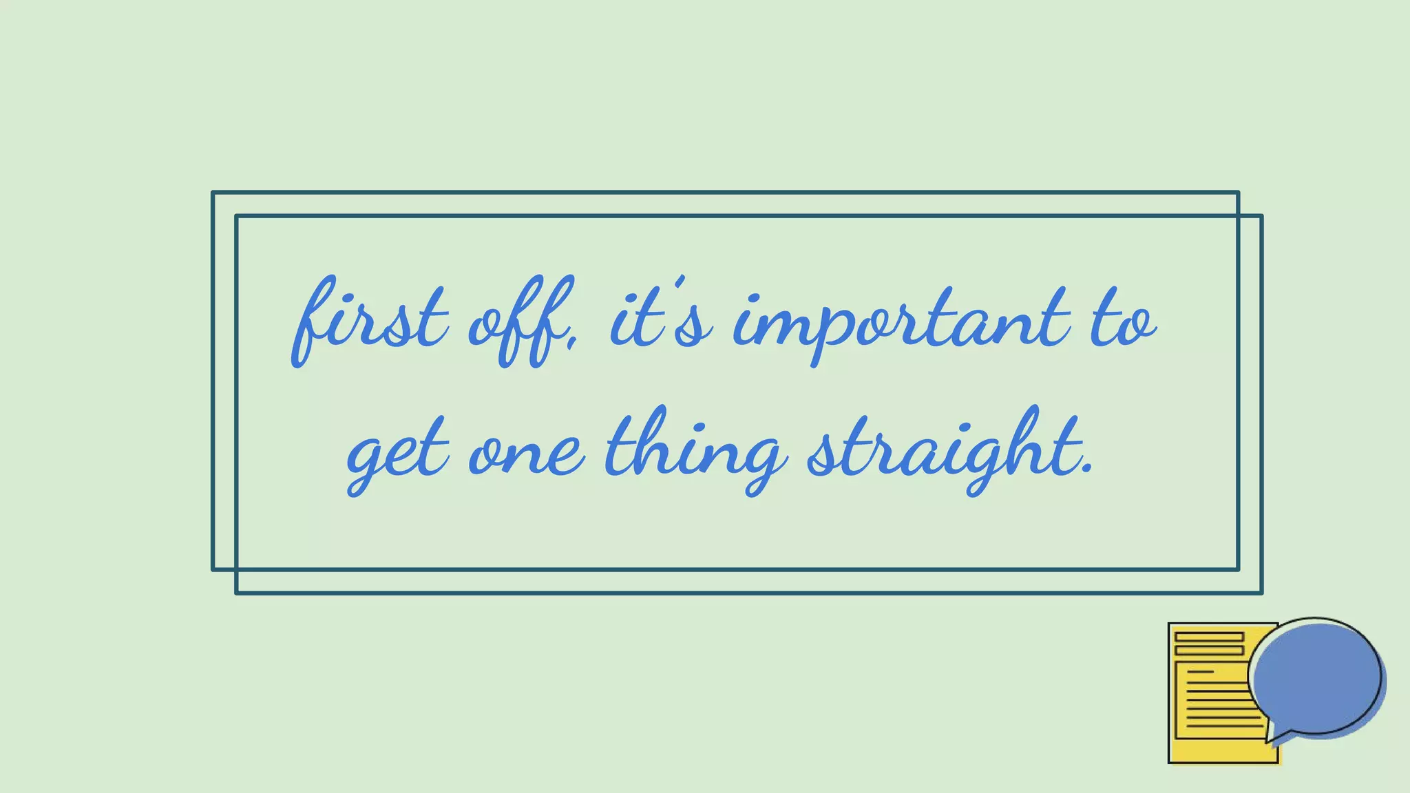 first off, it’s important to
get one thing straight.
 