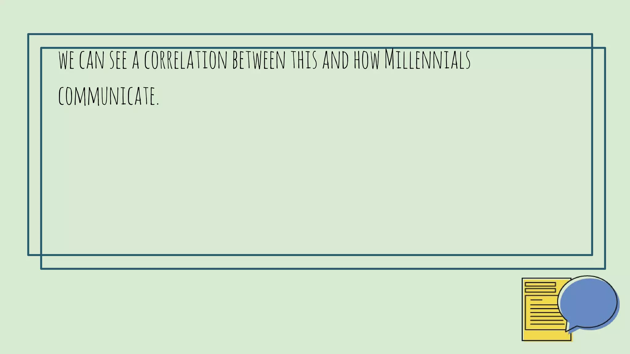 wecanseeacorrelationbetweenthisandhowMillennialscommunicate.
 