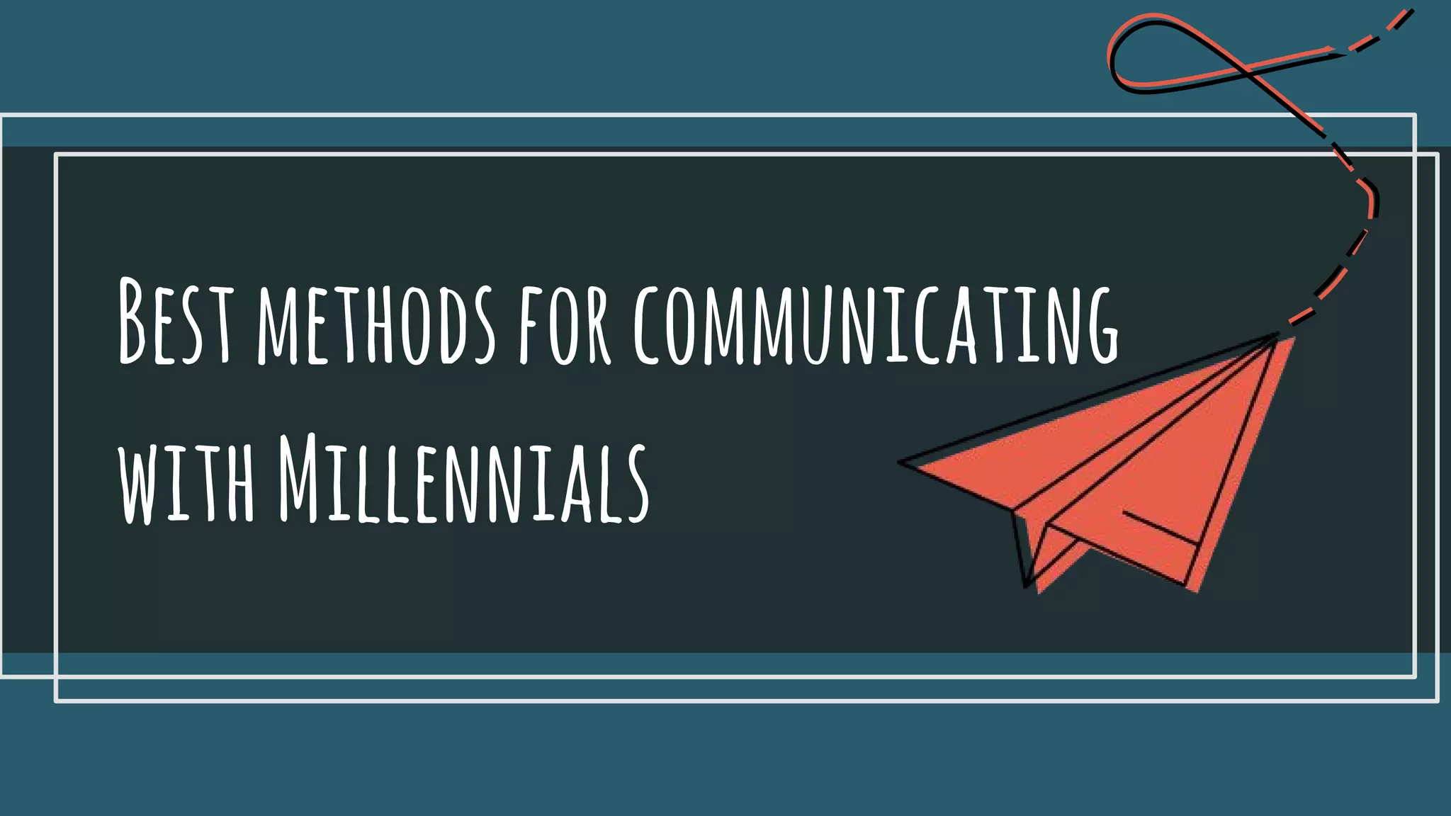 Bestmethodsforcommunicating
withMillennials
 