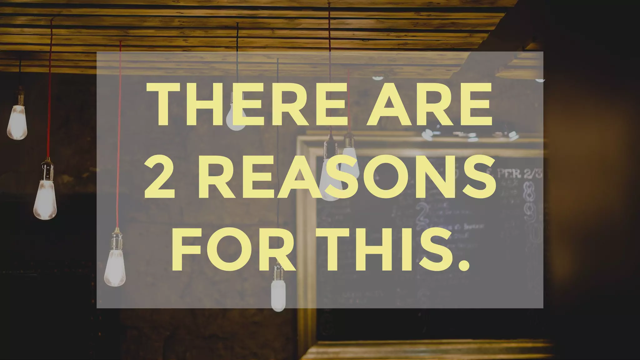 THERE ARE
2 REASONS
FOR THIS.
 